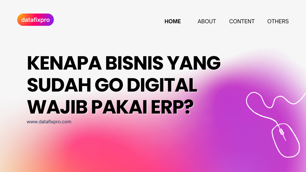 Kenapa Bisnis yang Sudah Go Digital Wajib Pakai ERP?