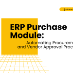 ERP Purchase Module: Automating Procurement and Vendor Approval Process