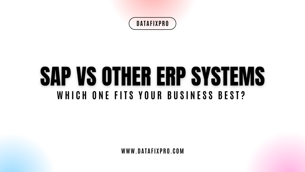 SAP vs Other ERP Systems: Which One Fits Your Business Best?