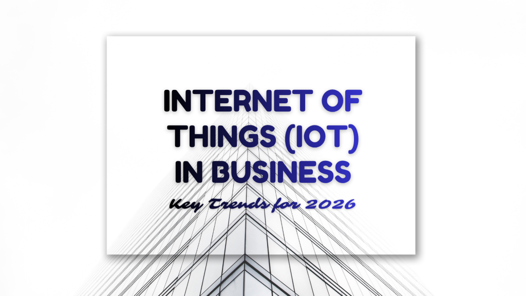 Internet of Things (IoT) in Business: Key Trends for 2026