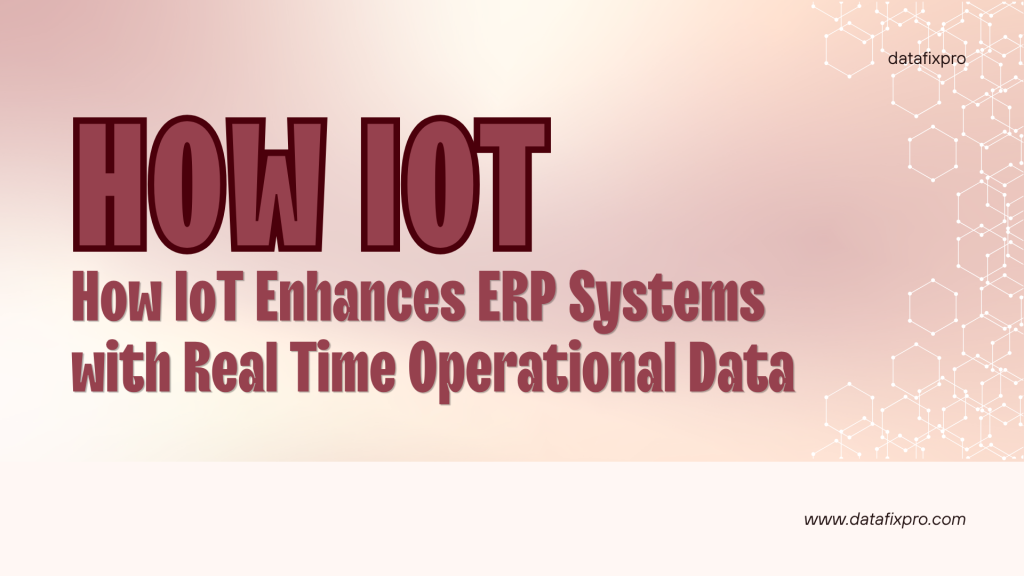 How IoT Enhances ERP Systems with Real-Time Operational Data